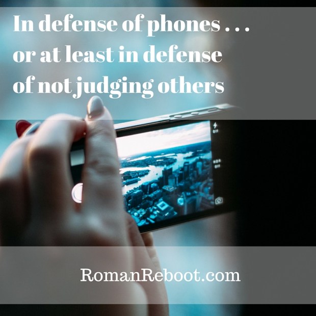 10.9_In defense of phones . . . or at least in defense of not judging others